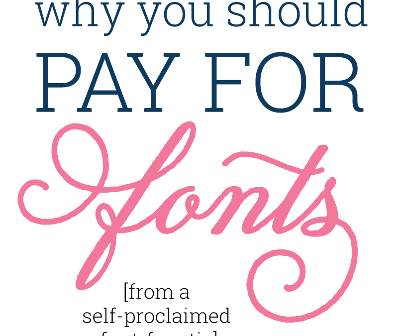 Why You Should Pay For Fonts (as written by a self-proclaimed font-fanatic)