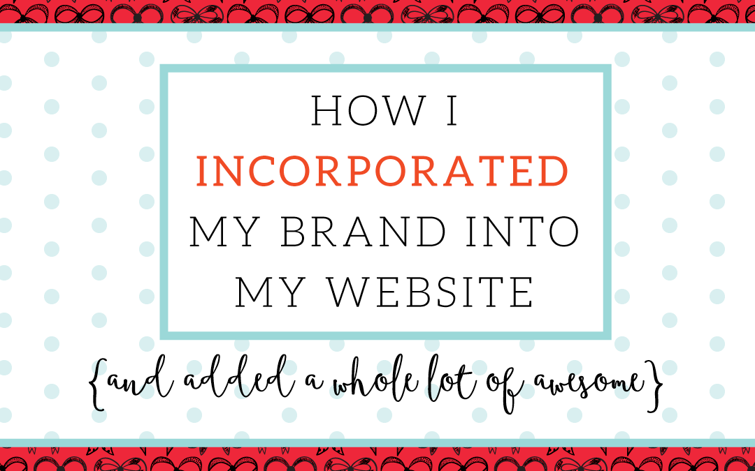 How I Incorporated My Branding Into My Website (and added a whole lot of awesome!)