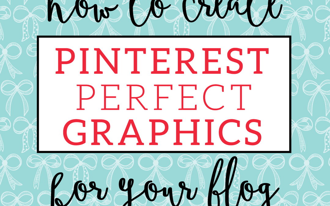 How To Create Pinterest Perfect Graphics For Your Blog