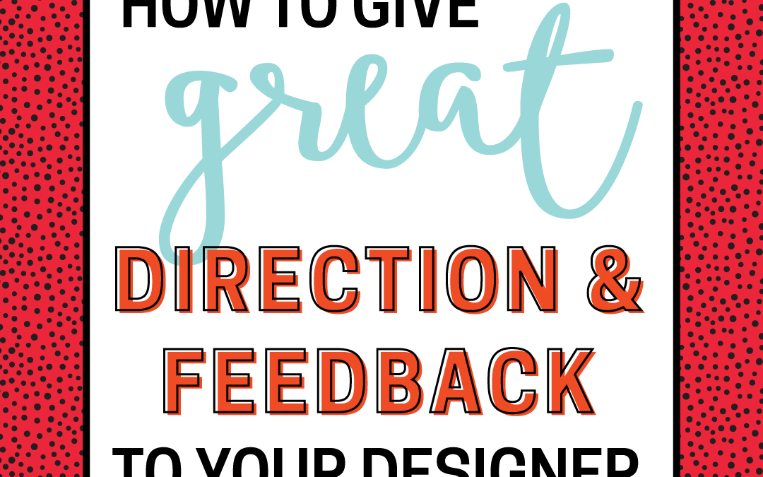 How To Give Great Creative Direction and Feedback To Your Designer