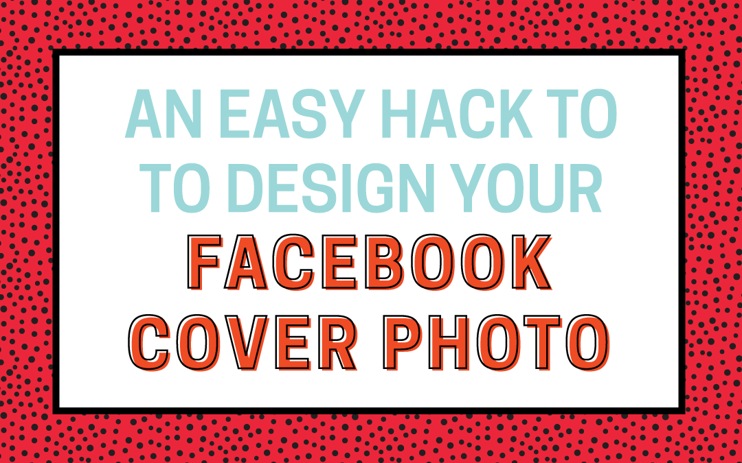 An Easy Hack for Designing Your Facebook Cover Photo