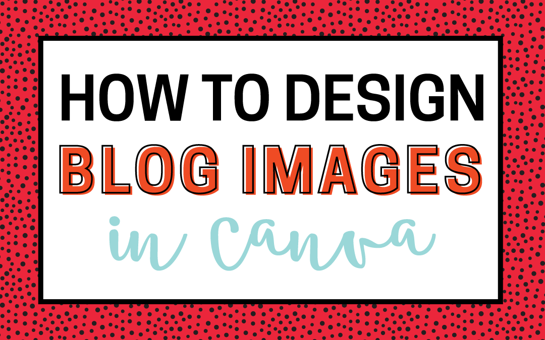 How To Create Blog Images In Canva