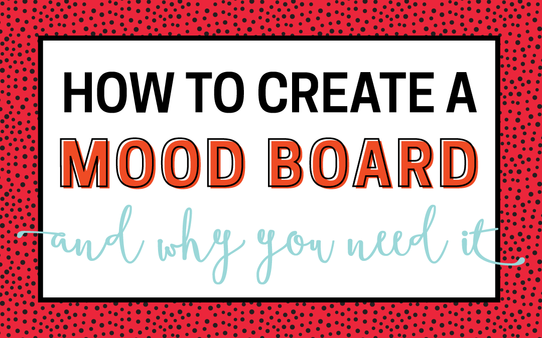 How To Create a Mood Board – And Why You Need One