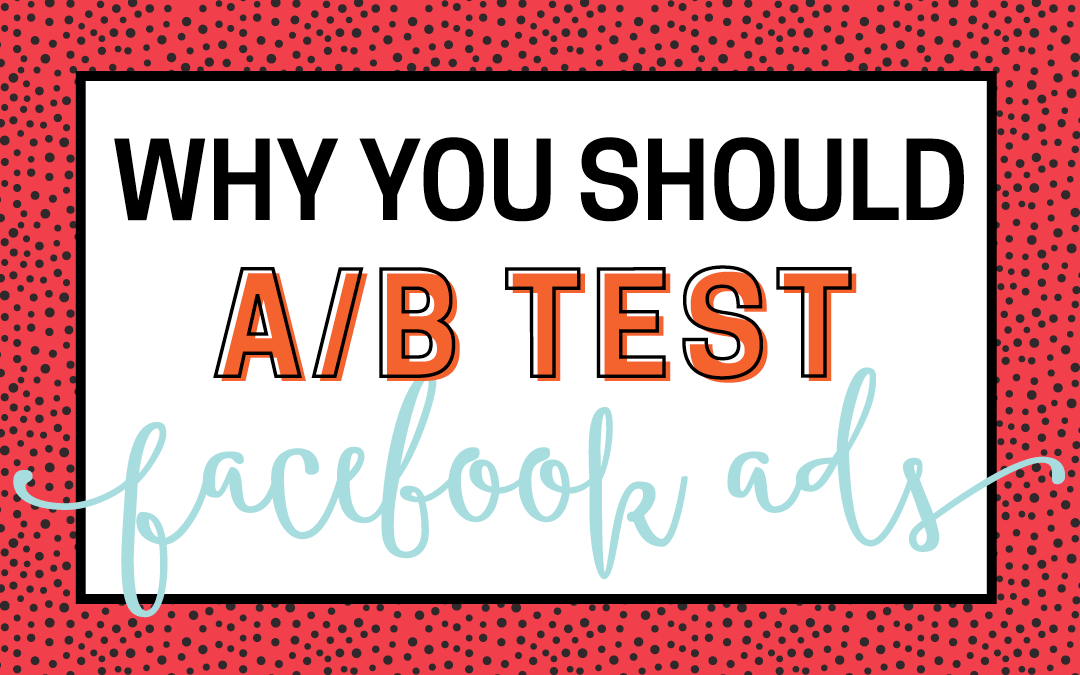 Why You Should A/B Test for Facebook Ads